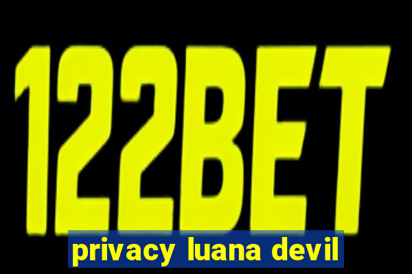 privacy luana devil